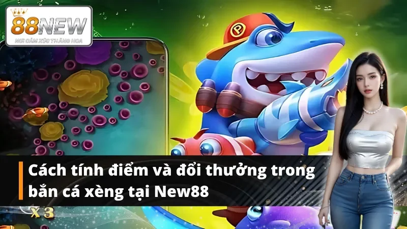 Chi tiết cách tính điểm cơ bản trong bắn cá xèng tại nhà cái New88