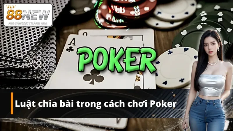 Luật chia bài trong cách chơi Poker