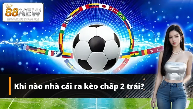 Nhà cái ra kèo chấp sâu khi thấy sự chênh lệch rõ giữa hai đội