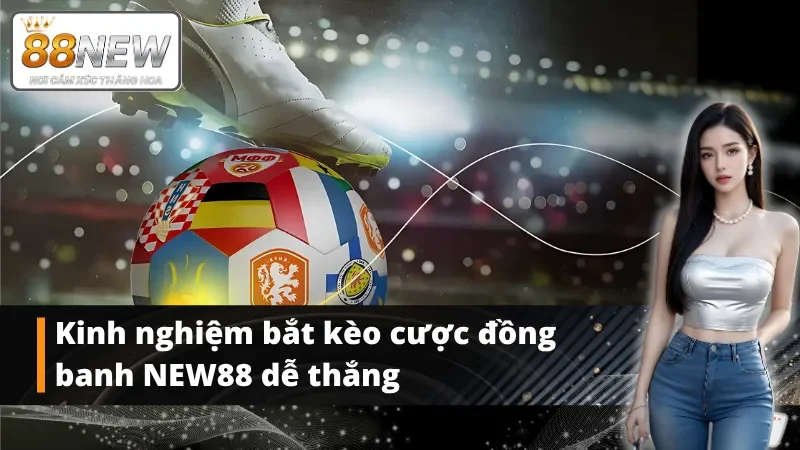 Kinh nghiệm bắt kèo đồng banh dễ thắng tại NEW88