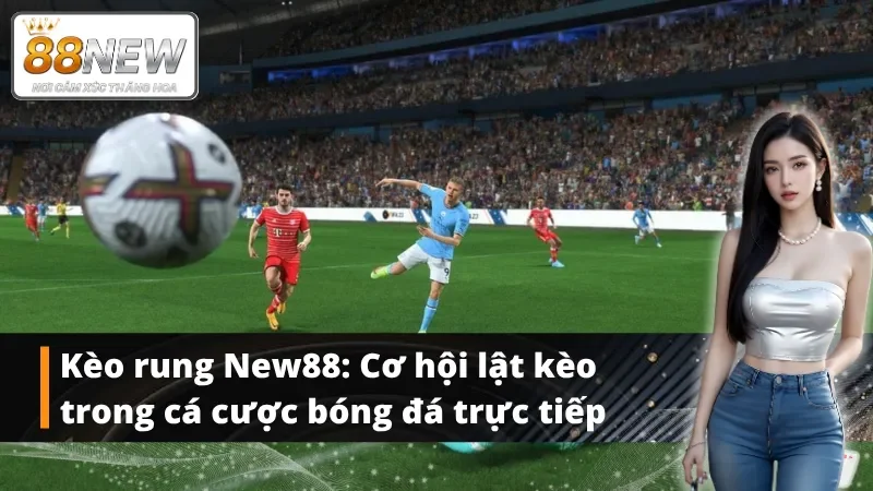 Giải mã kèo rung New88 trong cá độ bóng đá từ A đến Z