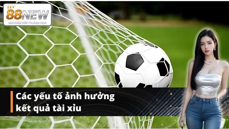 Những yếu tố chiến lược tác động mạnh đến kết quả kèo tài xỉu
